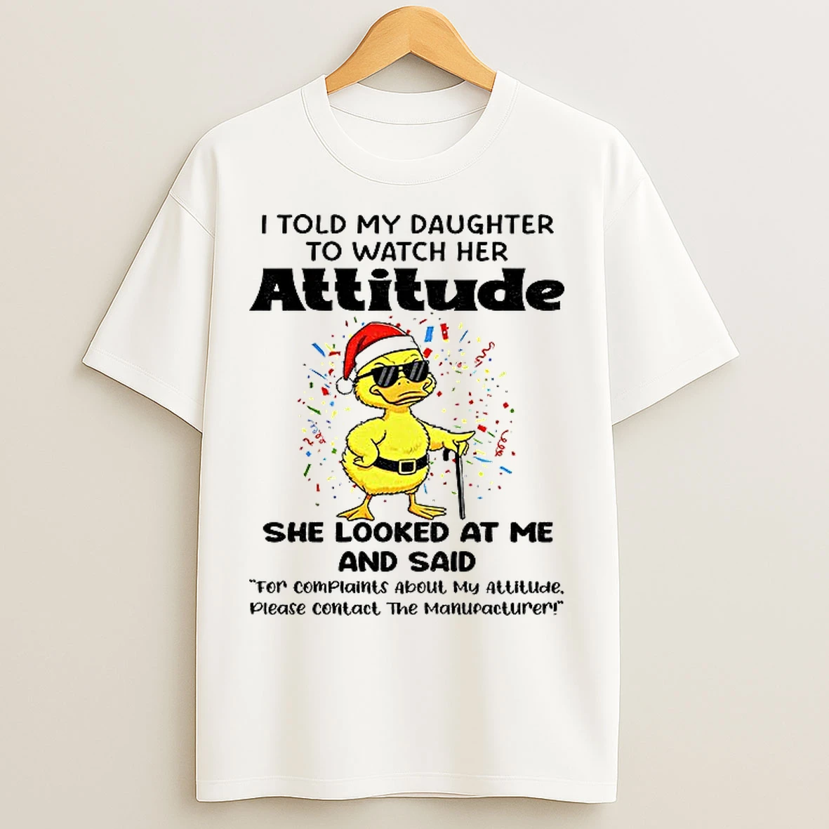 Classic Duck Santa Hat I Told My Daughter To Watch Her Attitude She Looked At Me And Said For Complaints About Christmas T Shirts