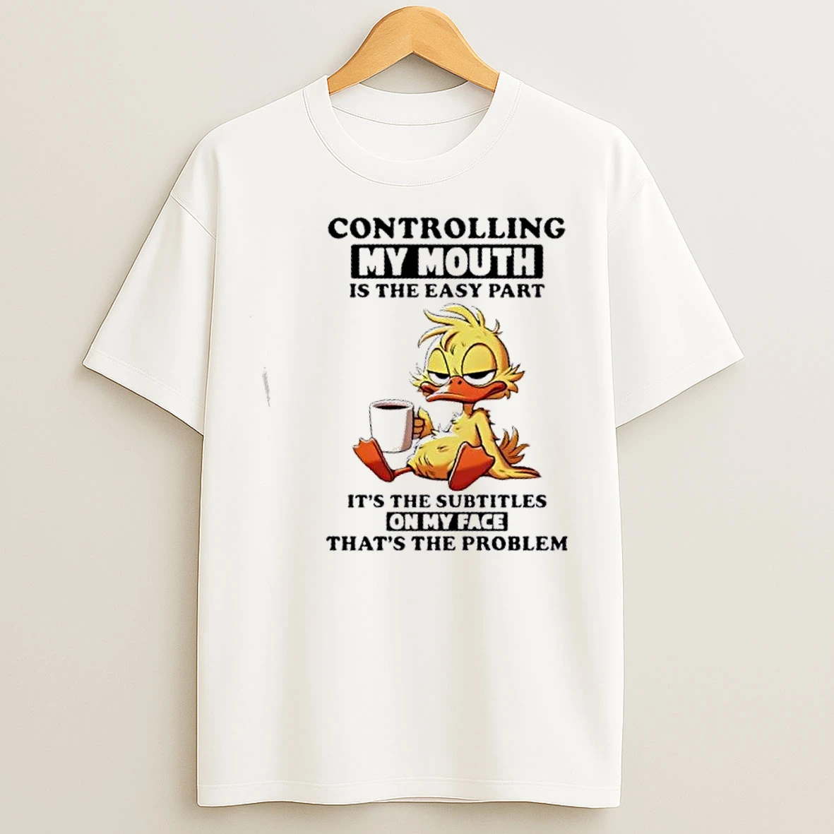 Classic Duck Controlling My Mouth Is The Easy Part Its The Subtitles On My Face Thats The Problem T Shirts