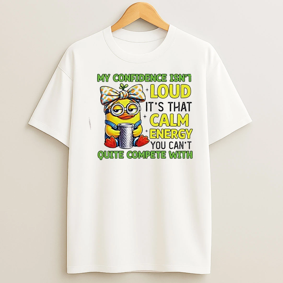 Classic Duck My Confidence Isnt Loud Its That Calm Energy You Cant Quite Compete With T Shirts