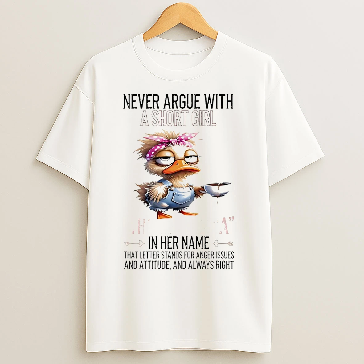 Classic Duck Never Argue With A Short Girl Who Has An A In Her Name T Shirts