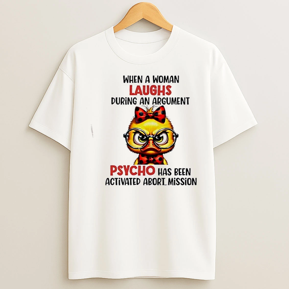 Classic Duck When A Woman Laughs During An Argument Psycho Has Been Activated Abort Mission T Shirts