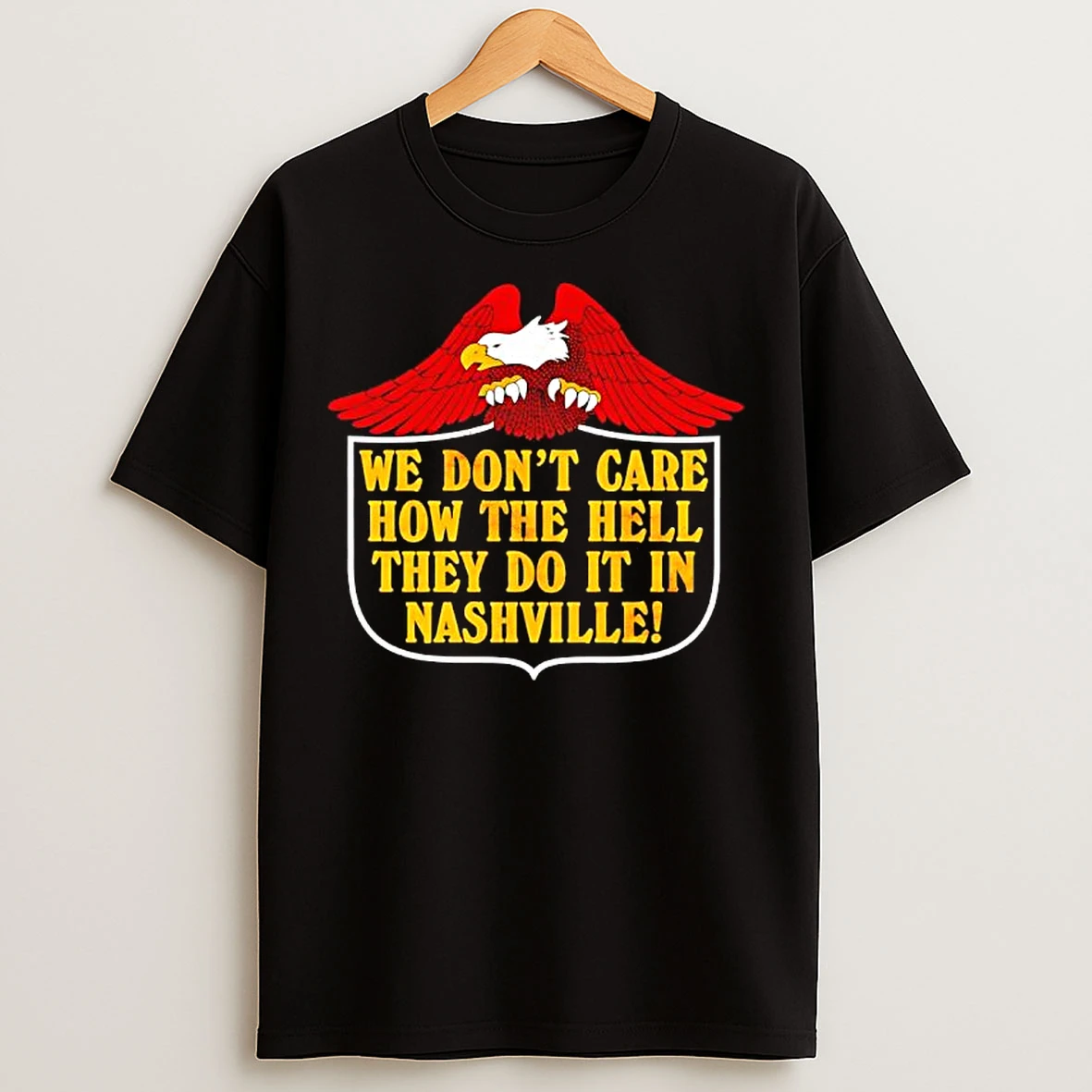 Classic Eagle We Dont Care How The Hell They Do It In Nashville T Shirts