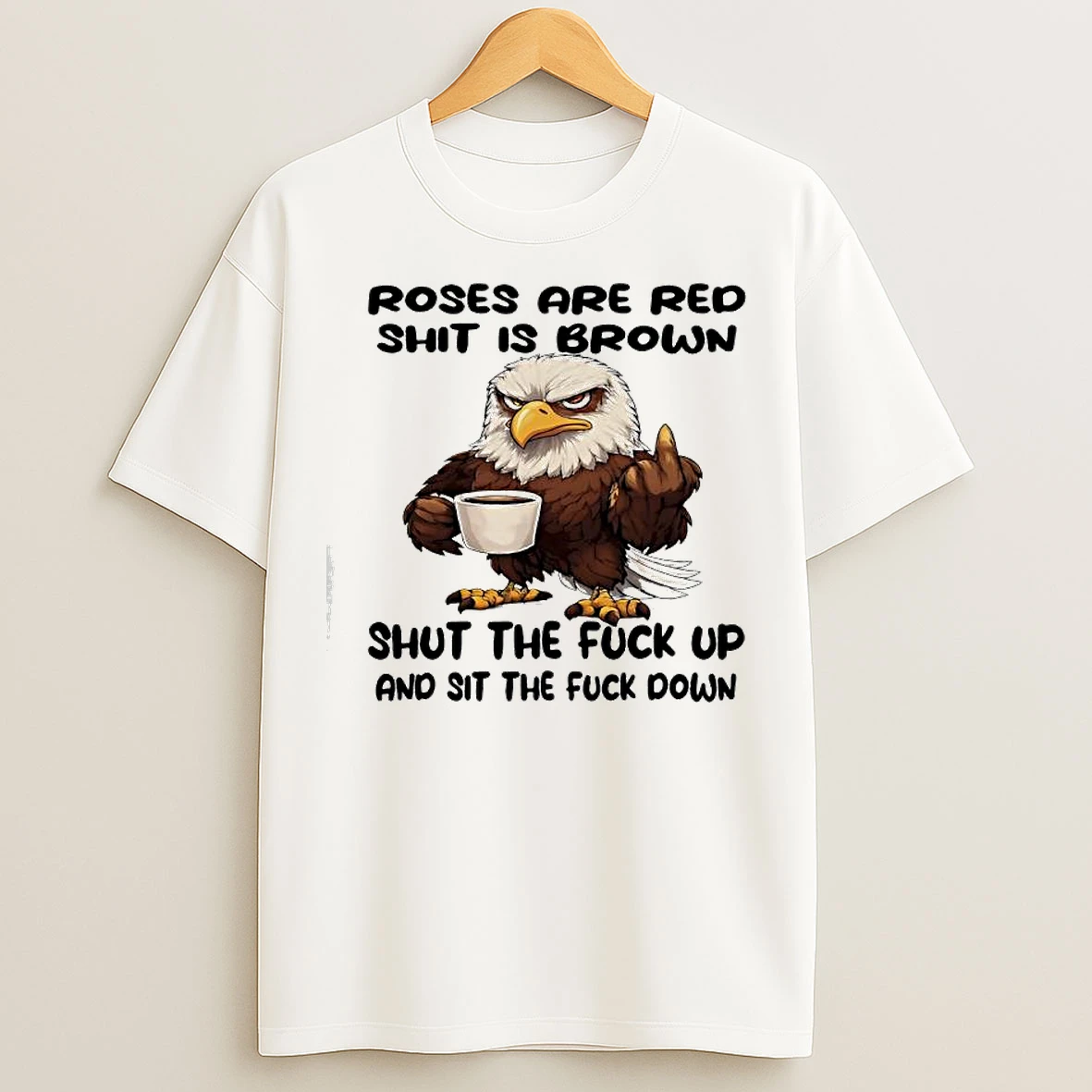 Classic Eagle Roses Are Red Shit Is Brown Shut The Fuck Up And Sit The Fuck Down T Shirts