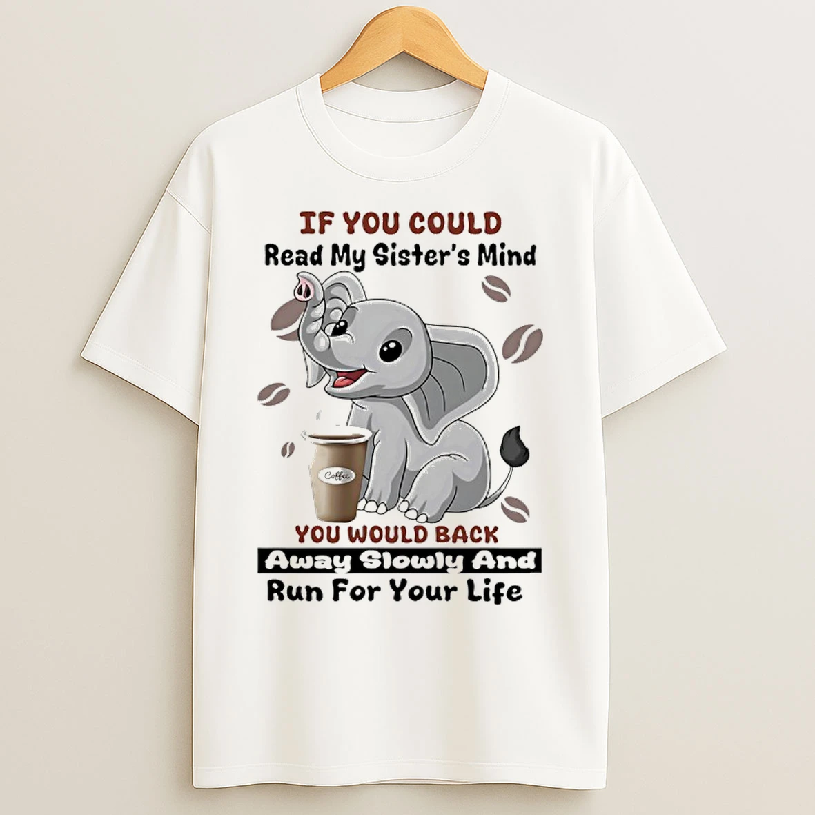Classic Elephant If You Could Read My Sisters Mind You Would Back Away Slowly And Run For Your Life T Shirts