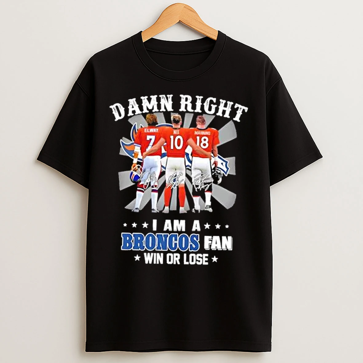 Classic Elway Nix Manning Damn Right I Am A Denver Broncos Fan Win Or Lose T Shirts