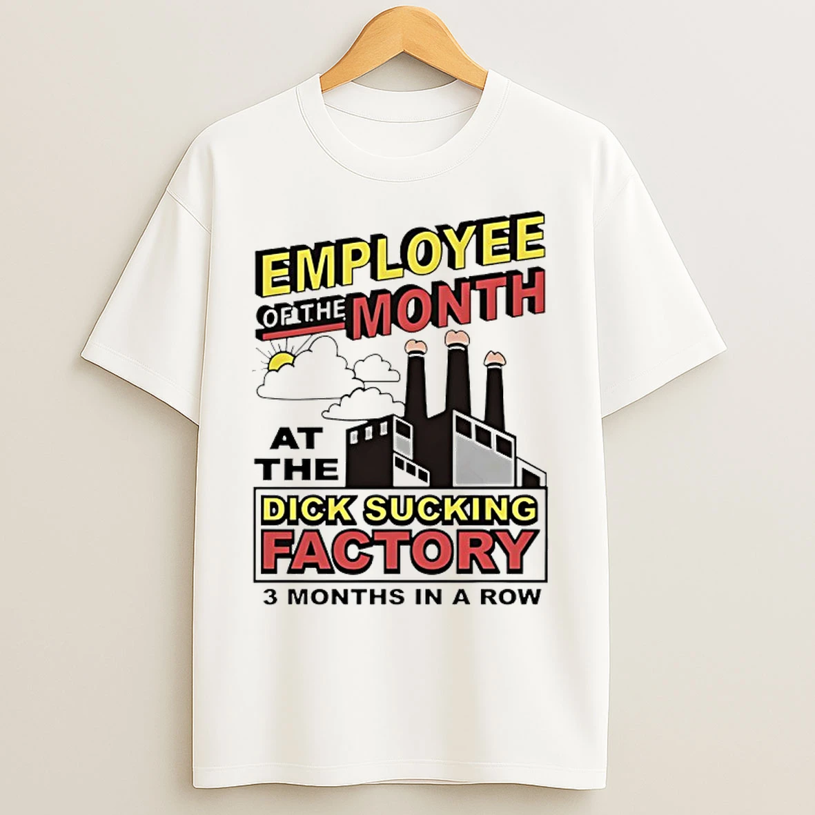 Classic Employee Of The Month At The Dick Sucking Factory 3 Months In A Row T Shirts