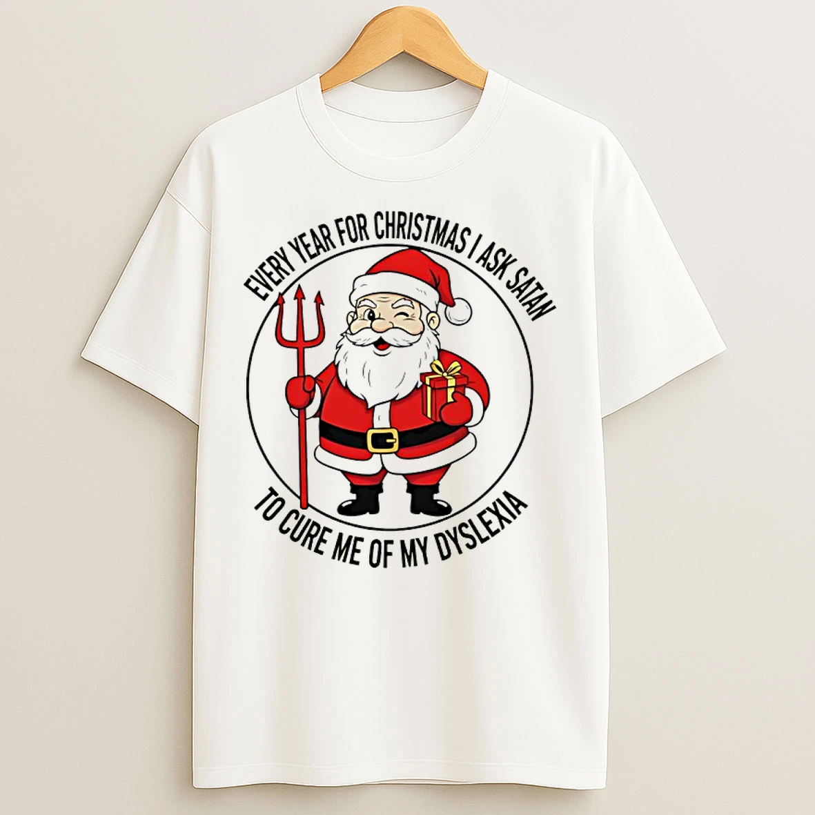 Classic Every Year For Christmas I Ask Satan To Cure Me Of My Dyslexia T Shirts