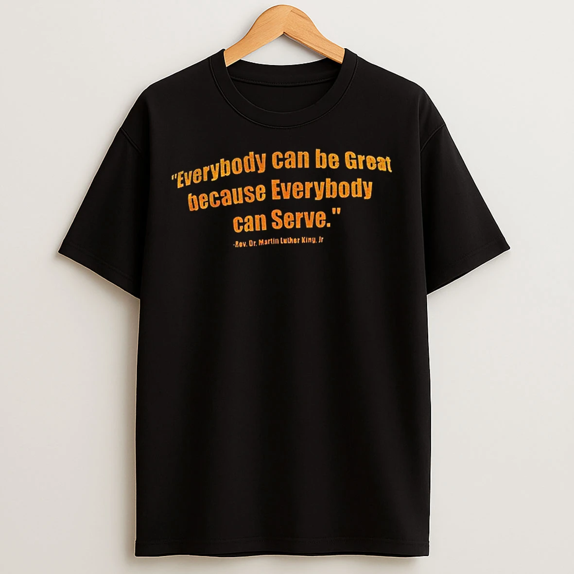 Classic Everybody Can Be Great Because Everybody Can Serve Rev Dr Martin Luther King Jr T Shirts