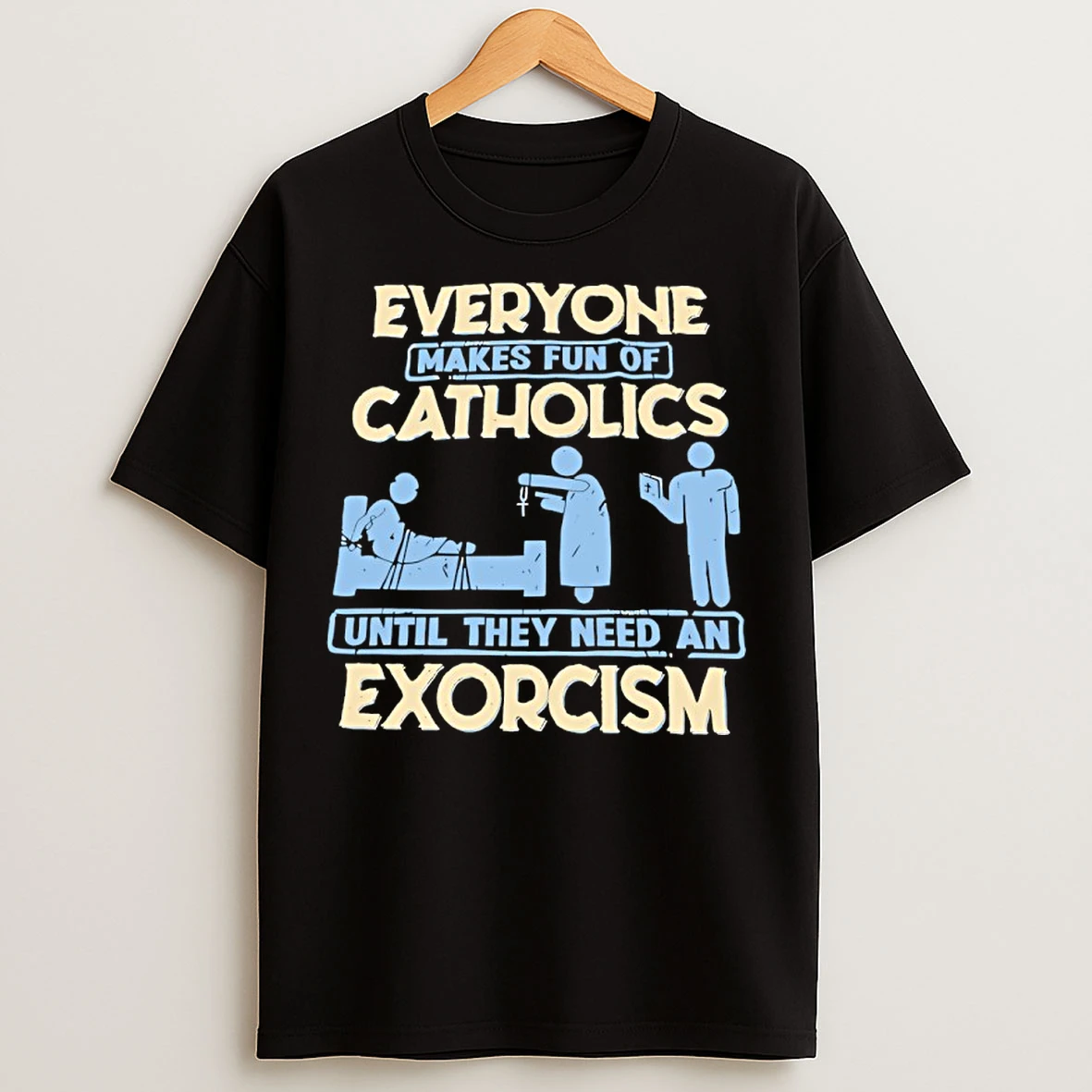 Classic Everyone Makes Fun Of Catholics Until They Need An Exorcism T Shirts