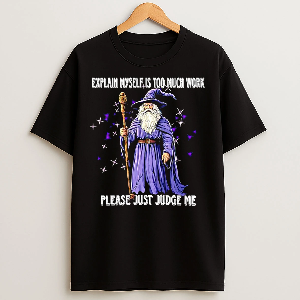 Classic Explaining Myself Is Too Much Work Please Just Judge Me Wizard T Shirts