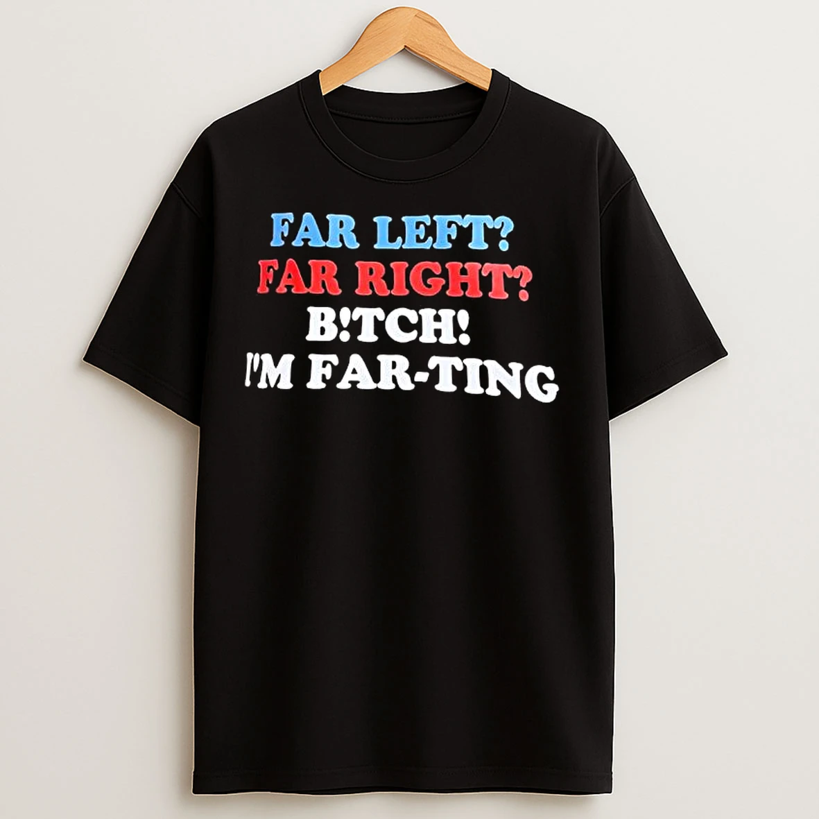 Classic Far Left Far Right Bitch Im Far Ting T Shirts