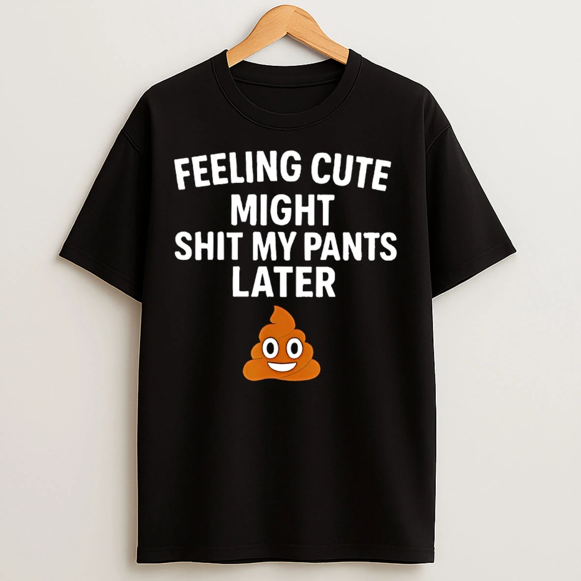 Classic Feeling Cute Might Shit My Pants Later Funny Saying Quote T Shirts