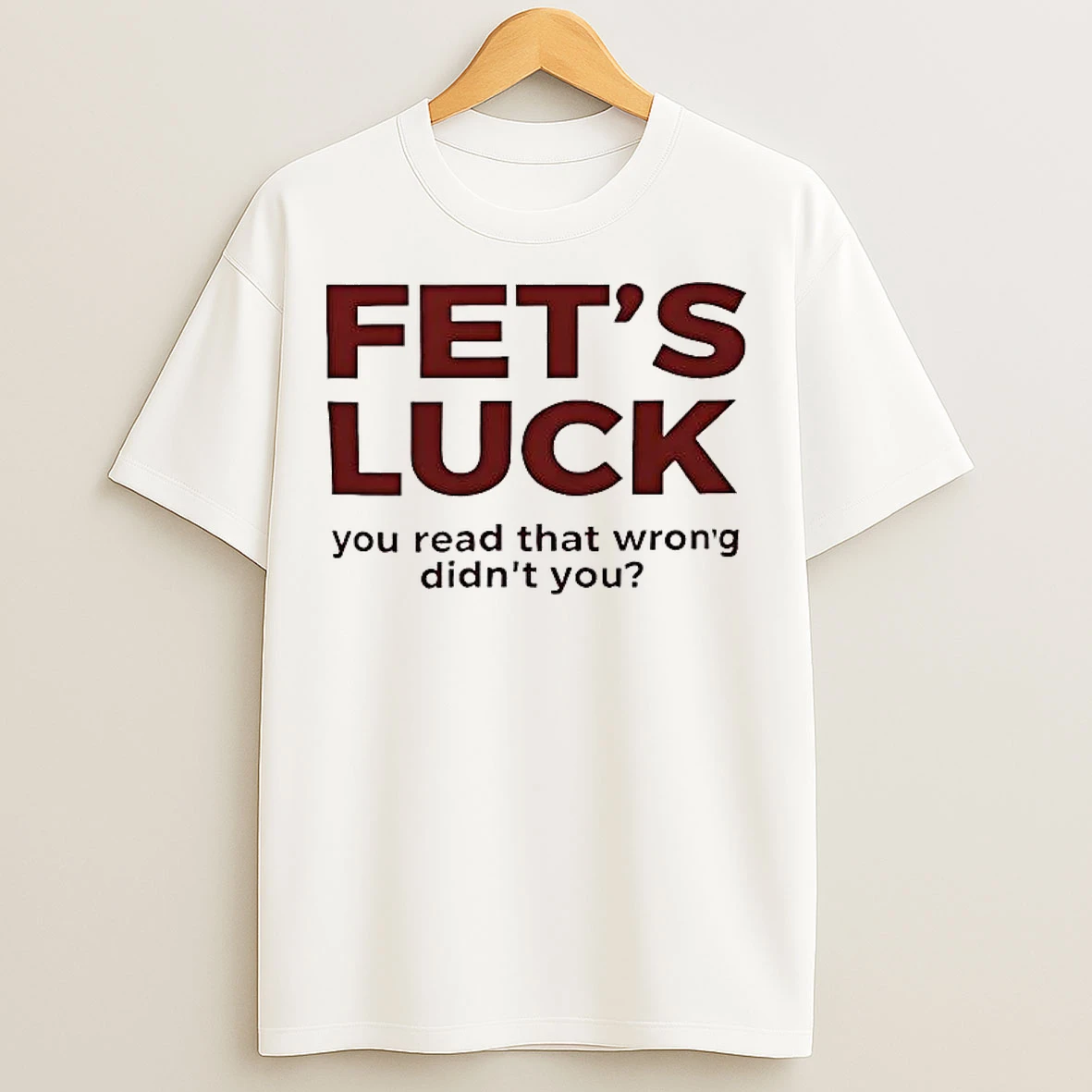 Classic Fets Luck Lets Fuck You Read That Wrong Didnt You T Shirts