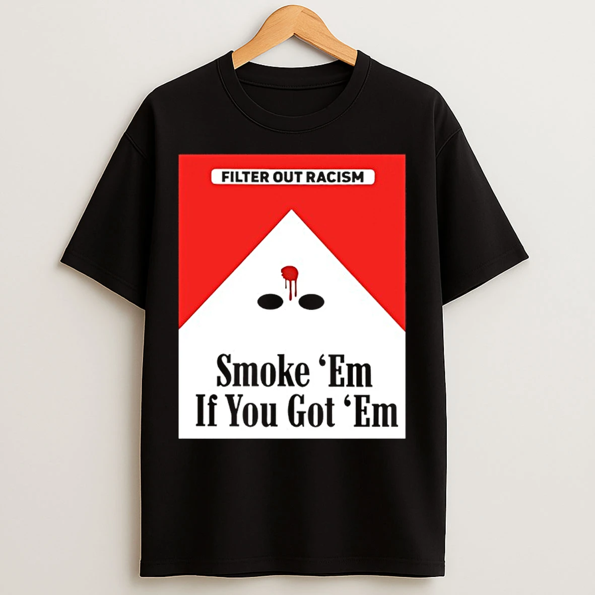 Classic Filter Out Racism Smoke Em If You Got Em T Shirts