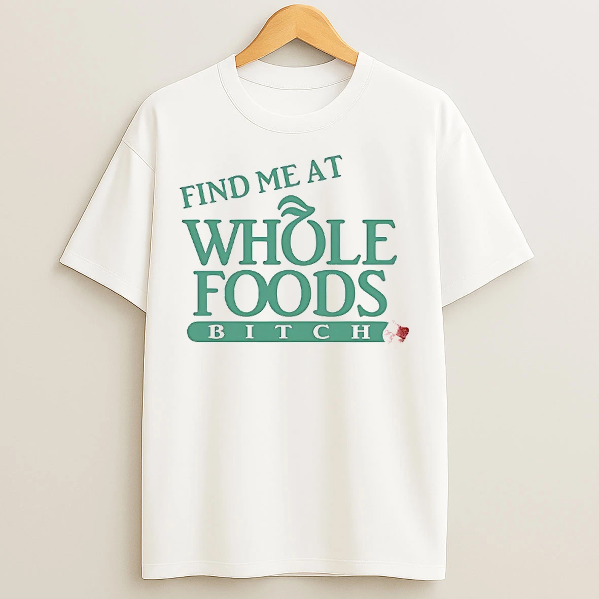 Classic Find Me At Whole Foods Bitch T Shirts