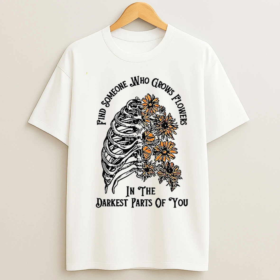 Classic Find Someone Who Grows Flowers In The Darkest Part Of You T Shirts