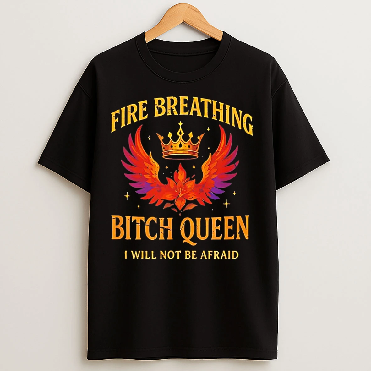 Classic Fire Breathing Bitch Queen I Will Not Be Afraid T Shirts