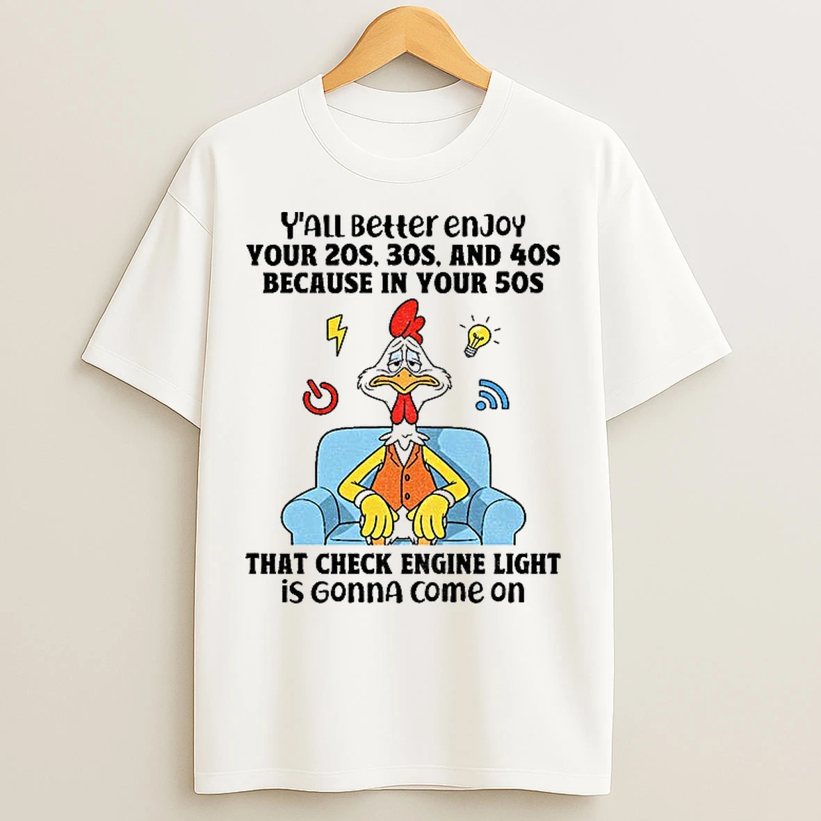 Classic Foghorn Leghorn Yall Better Enjoy Your 20s 30s And 40s Because In Your 50s That Check Engine Light T Shirts