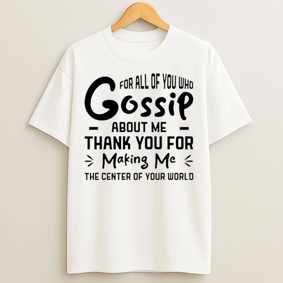 Classic For All Of You Who Gossip About Me Thank You For Making Me T Shirts
