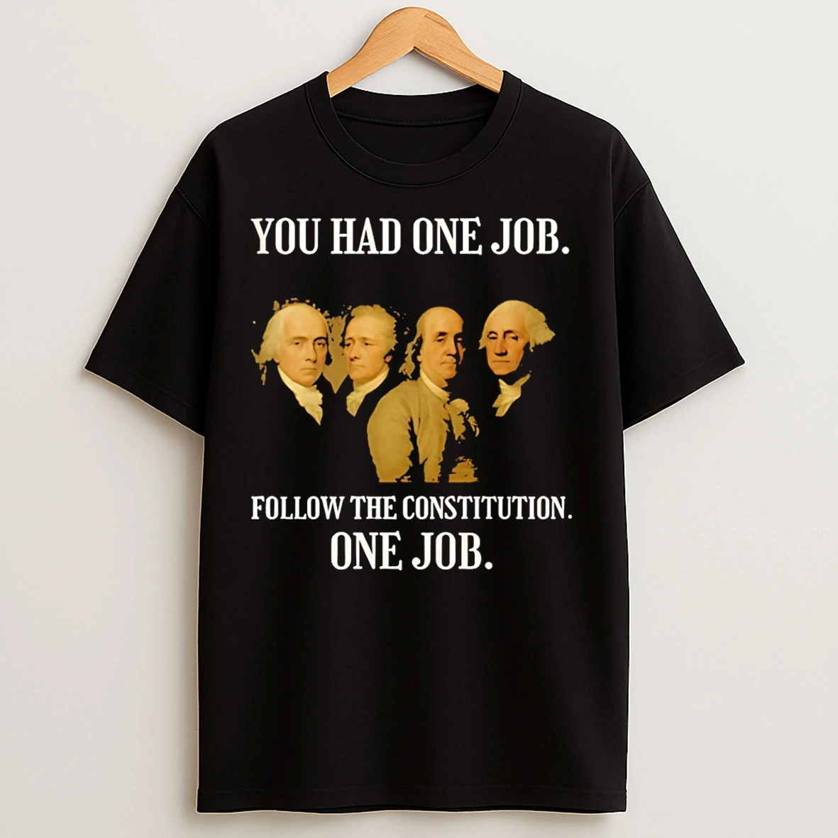 Classic Founding Fathers You Had One Job Follow The Constitution T Shirts