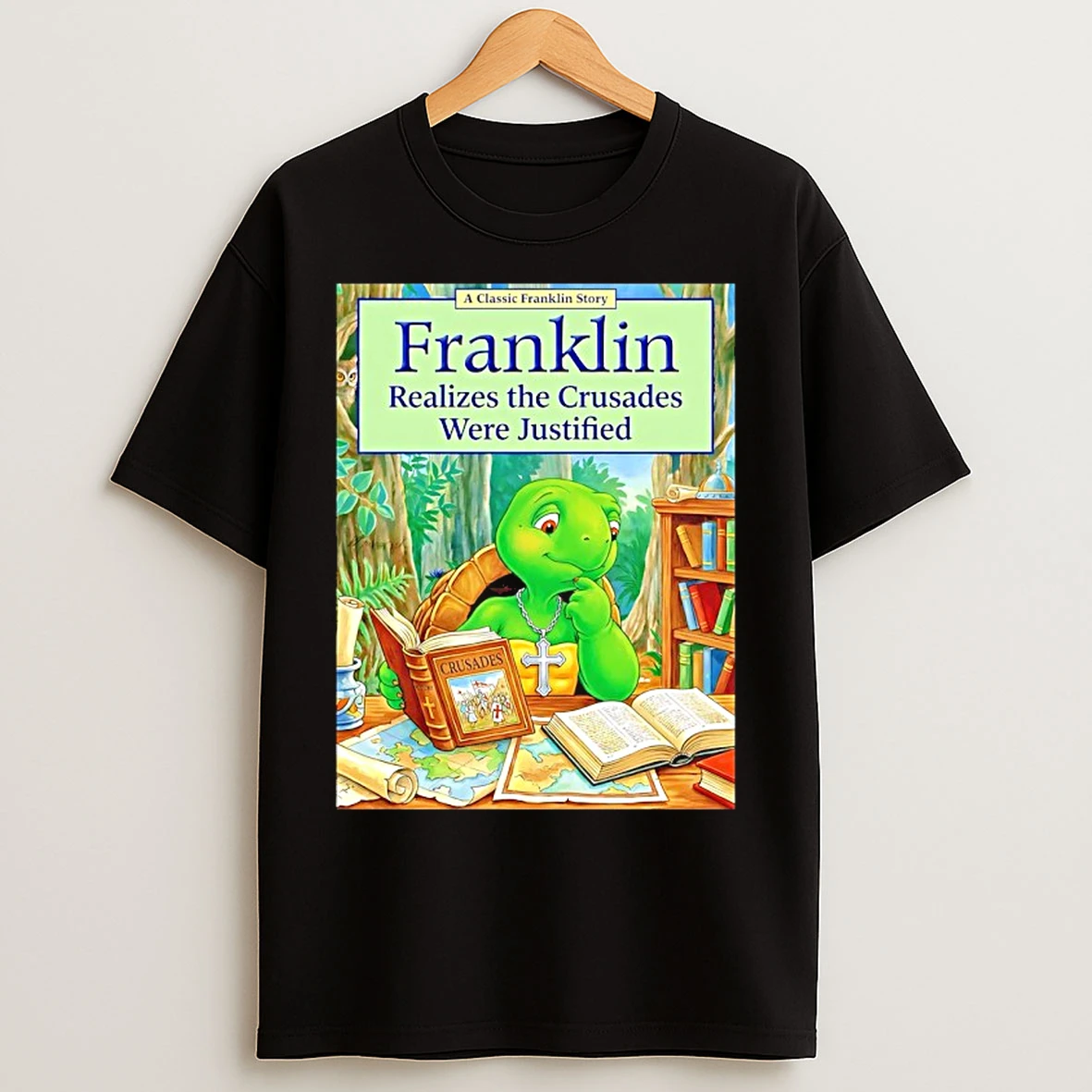 Classic Franklin Realizes The Crusades Were Justified T Shirts
