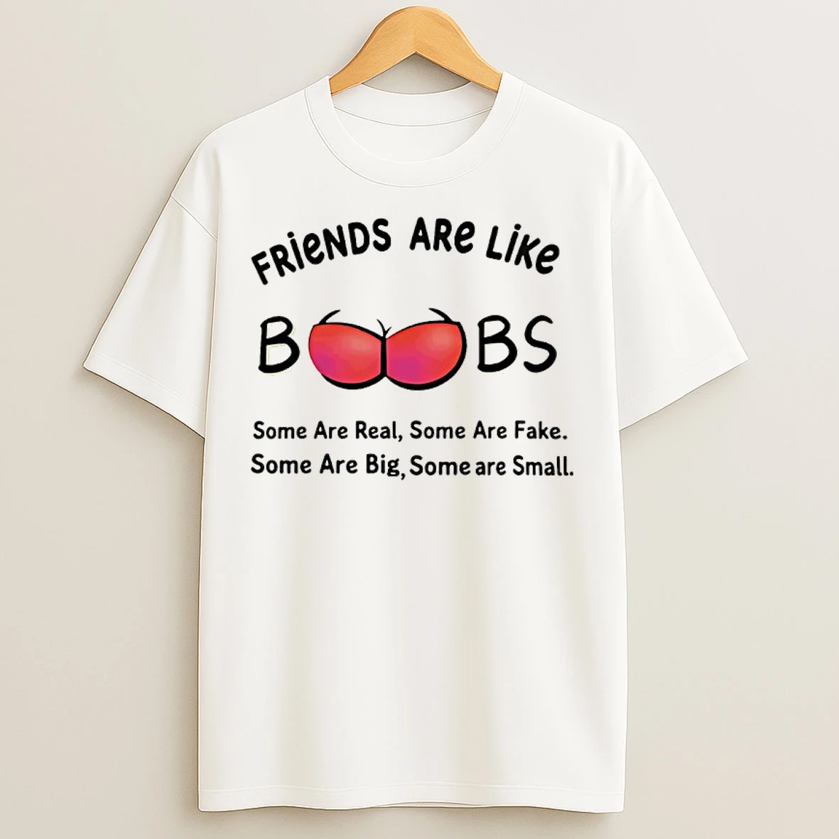 Classic Friends Are Like Boobs Some Are Real Some Are Fake Some Are Big Some Are Small T Shirts
