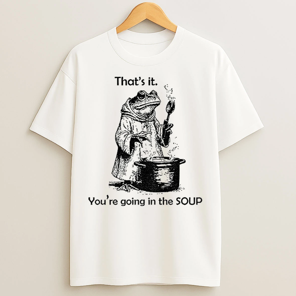 Classic Frog Is Making Soup Thats It Youre Going In The Soup T Shirts