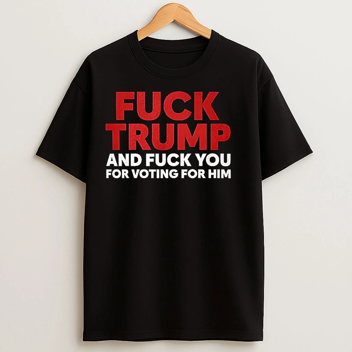 Classic Fuck Trump And Fuck You For Voting For Him T Shirts