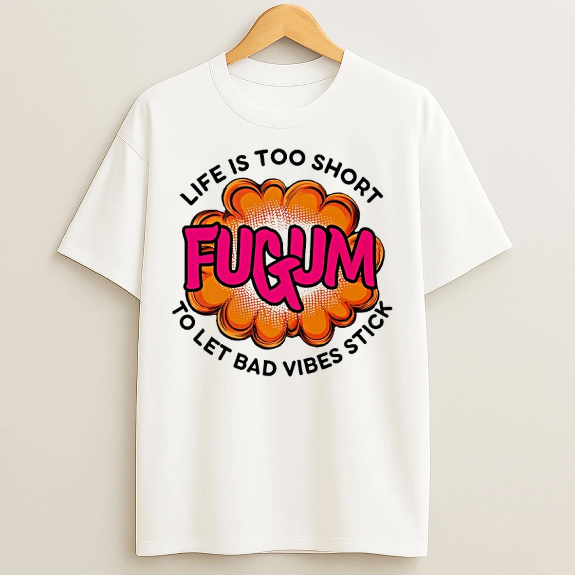 Classic Fugum Life Is Too Short To Let Bad Vibes Stick T Shirts