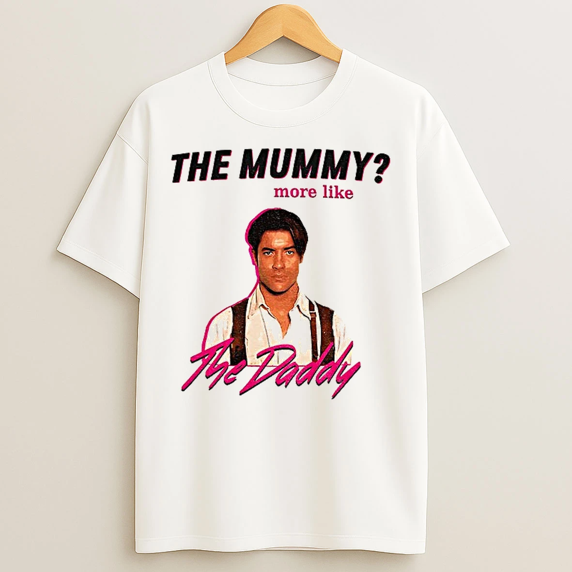 Classic Funny Brendan Fraser The Daddy The Mummy More Like T Shirts