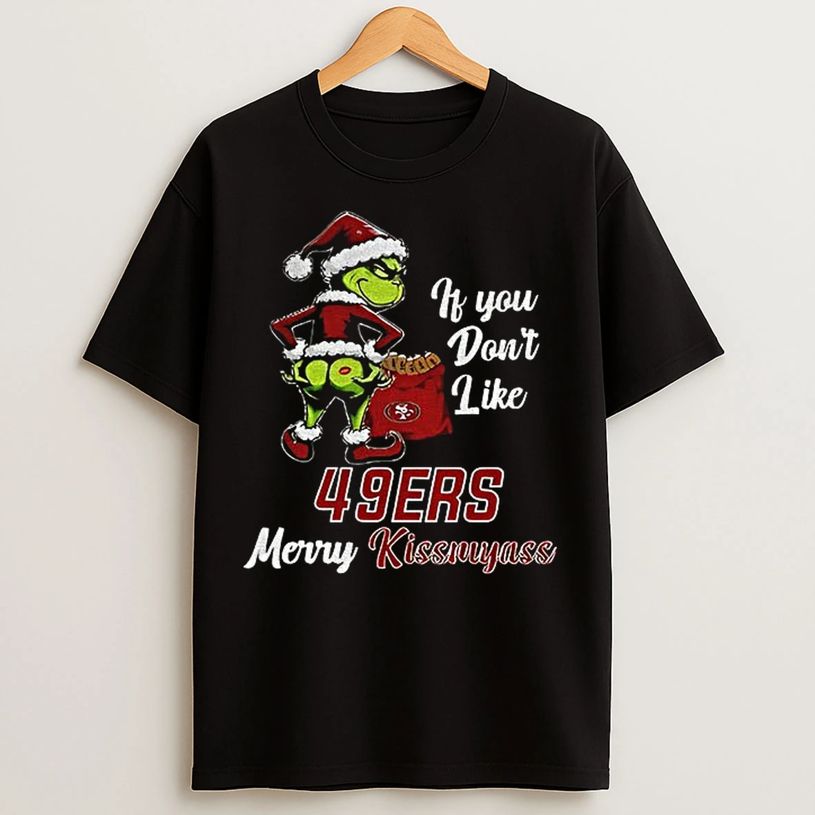 Classic Funny Grumpy Grinch If You Dont Like San Francisco 49ers Merry Kissmyass T Shirts