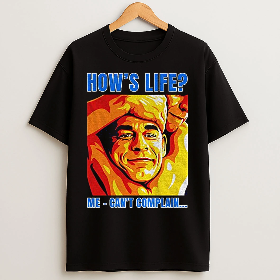 Classic Funny John Cena Hows Life Me Cant Complain T Shirts
