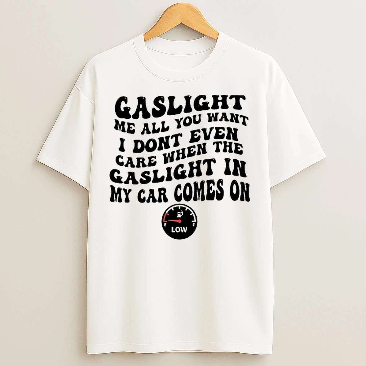 Classic Gaslight Me All You Want I Dont Even Care When The Gaslight My Car Comes On T Shirts