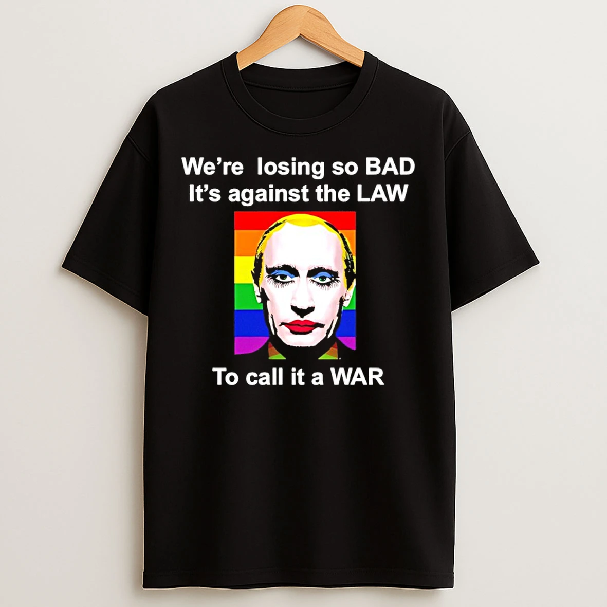Classic Gay Putin Were Losing So Bad Its Against The Law To Call It A War Lgbt T Shirts
