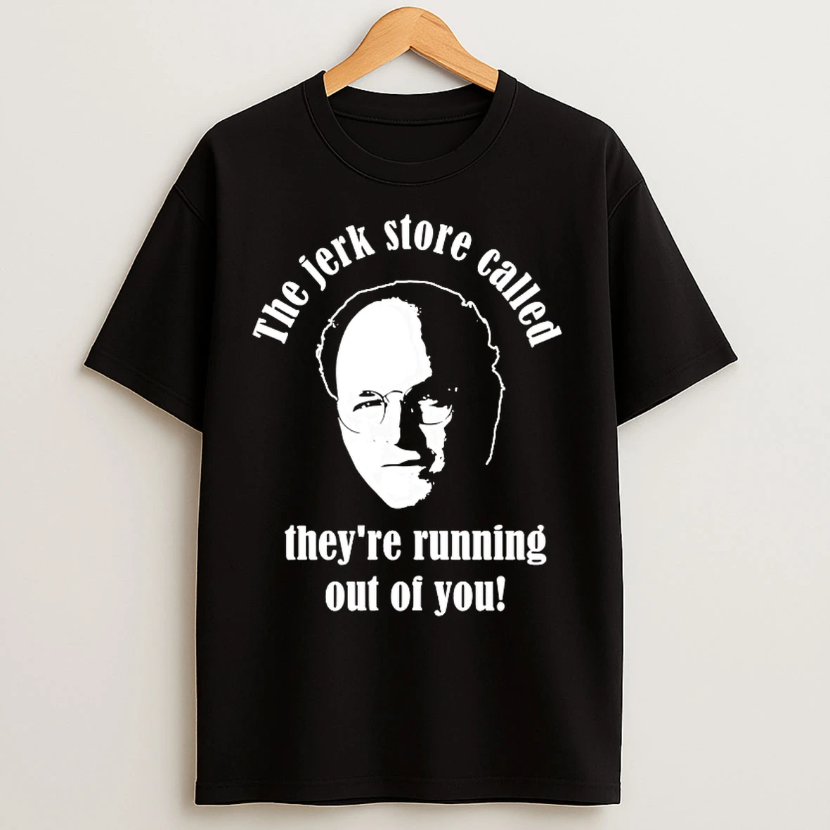 Classic George Costanza Seinfeld The Jerk Store Called Theyre Running Out Of You T Shirts