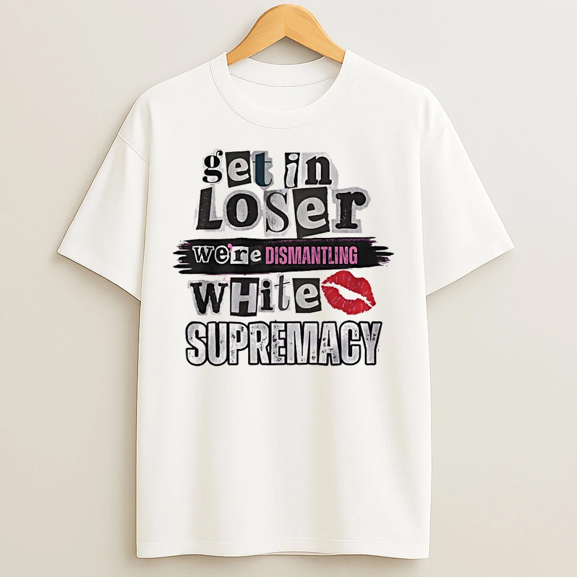 Classic Get Loser Were Dismantling White Supremacy T Shirts