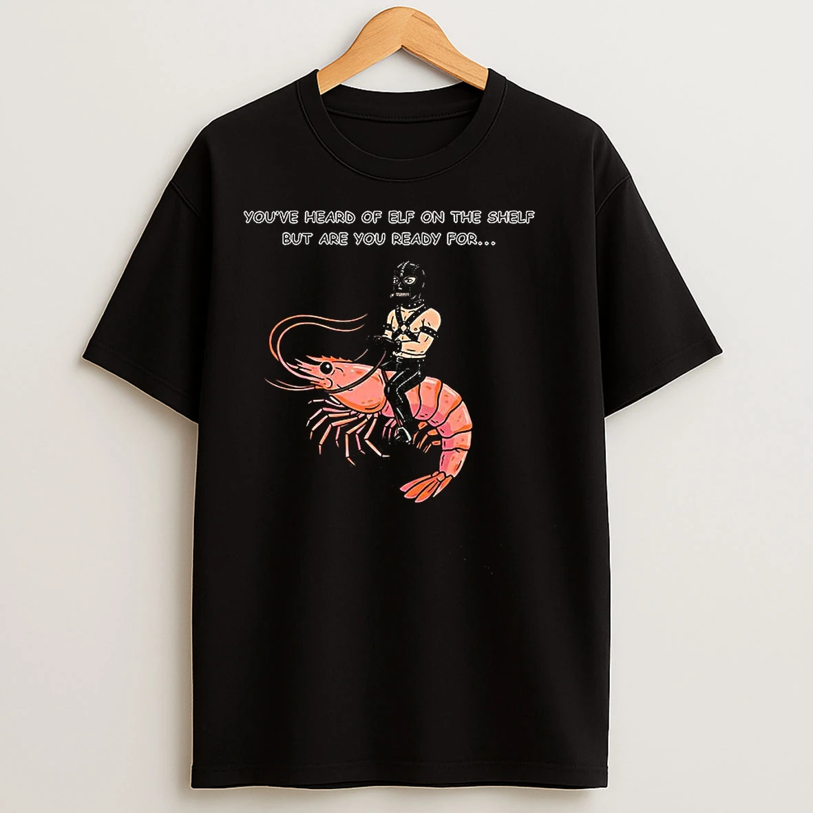 Classic Gimp On A Shrimp Youve Heard Of Elf On The Shelf But Are You Ready For Meme T Shirts