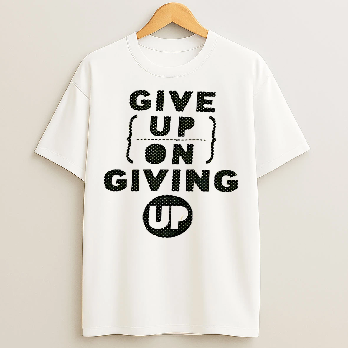 Classic Give Up On Giving Up T Shirts
