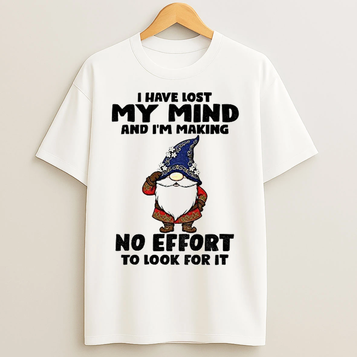 Classic Gnome I Have Lost My Mind And Im Making No Effort To Look For It T Shirts