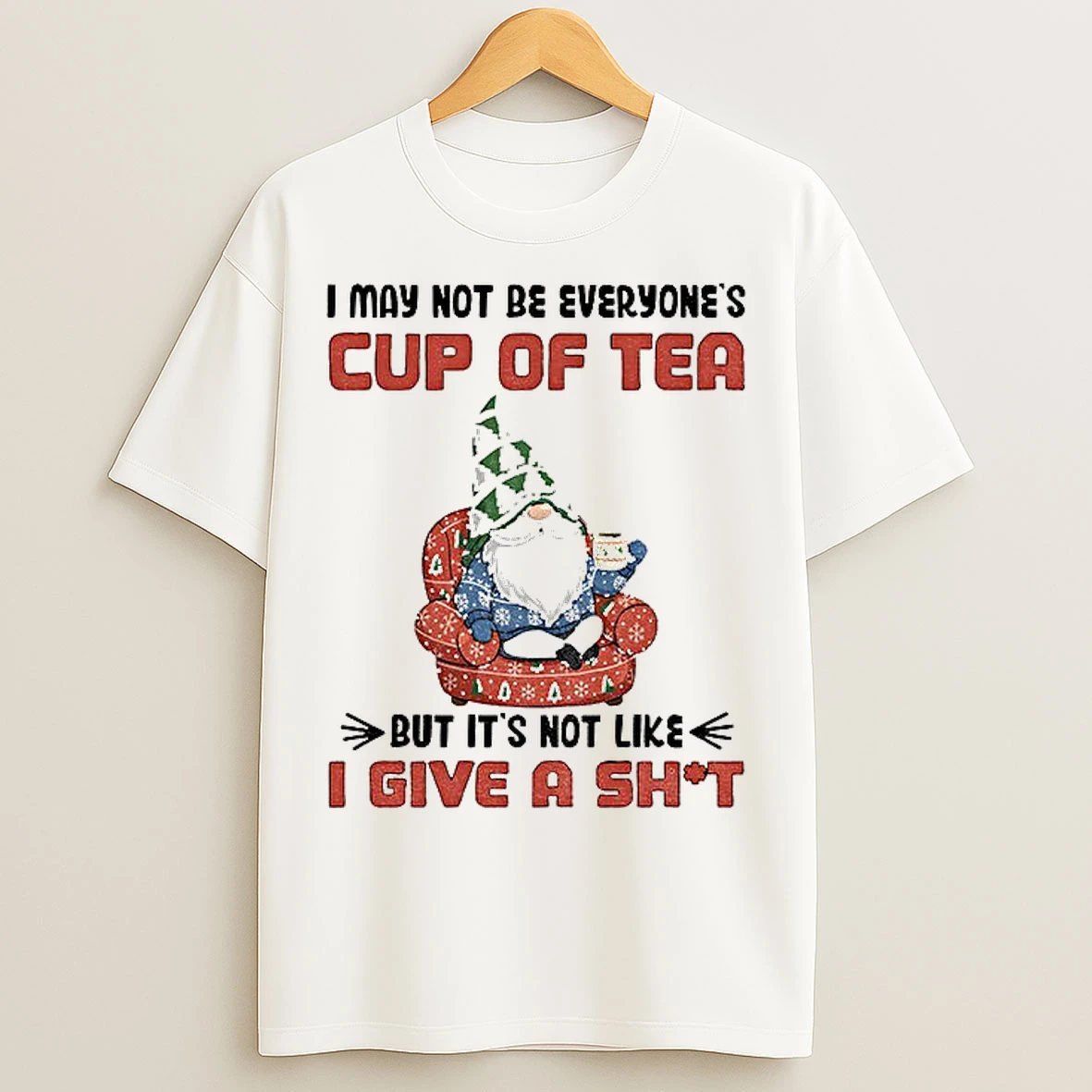 Classic Gnome I May Not Be Everyones Cup Of Tea But Its Not Like I Give A Shit T Shirts