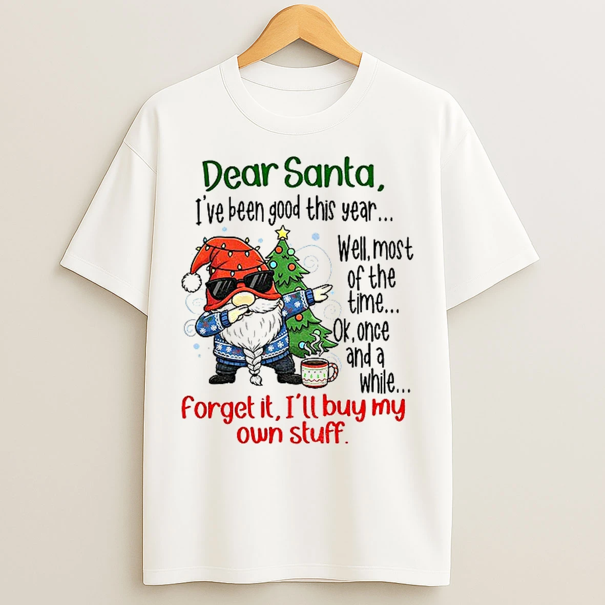 Classic Gnome Dear Santa Ive Been Good This Year Well Most Of The Time Ok Once And A While Forget It Christmas T Shirts