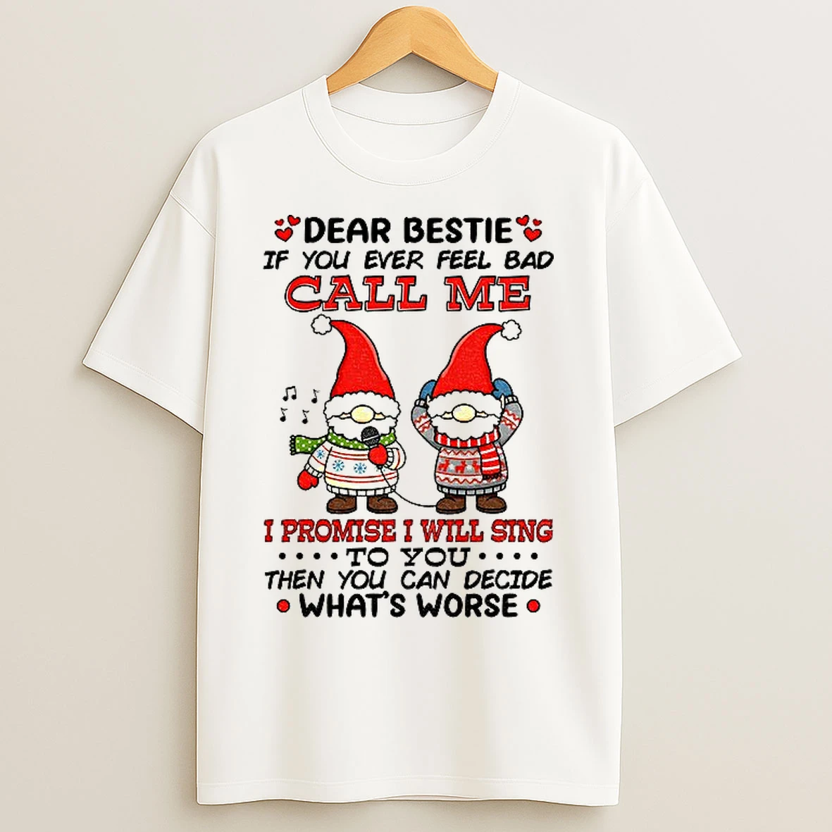 Classic Gnome Dear Bestie If You Ever Feel Bad Call Me I Promise I Will Sing To You Then You Can Decide Whats Worse Christmas T Shirts