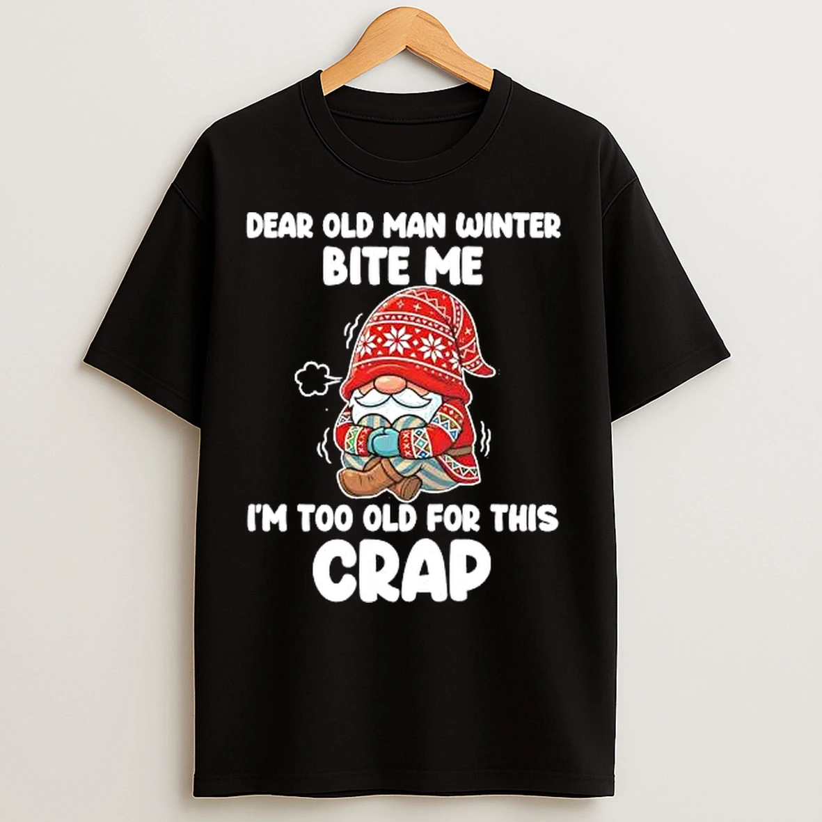 Classic Gnome Dear Old Man Winter Bite Me Im Too Old For This Crap T Shirts
