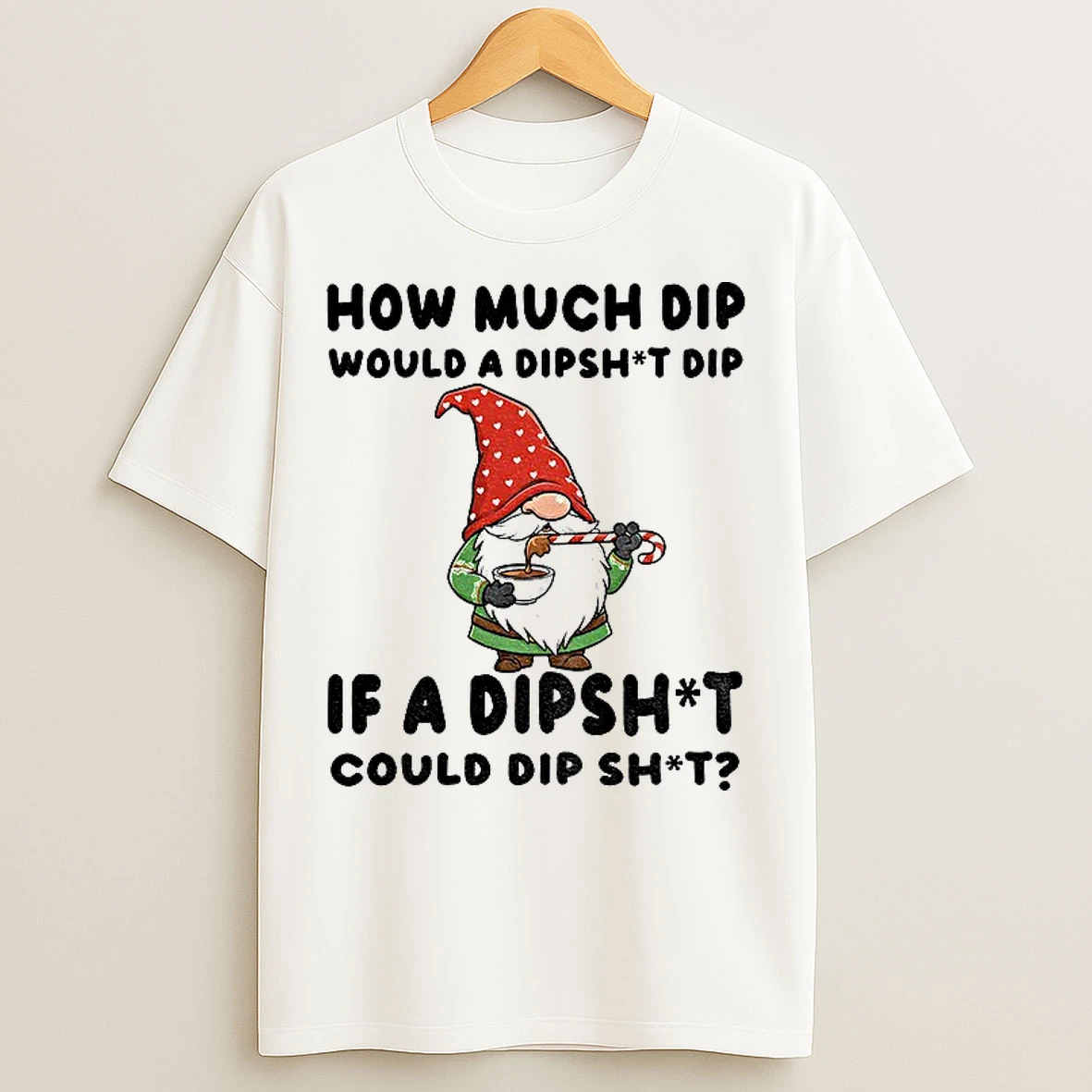 Classic Gnome How Much Dip Would A Dipshit Dip If A Dipshit Could Dip Shit Christmas T Shirts