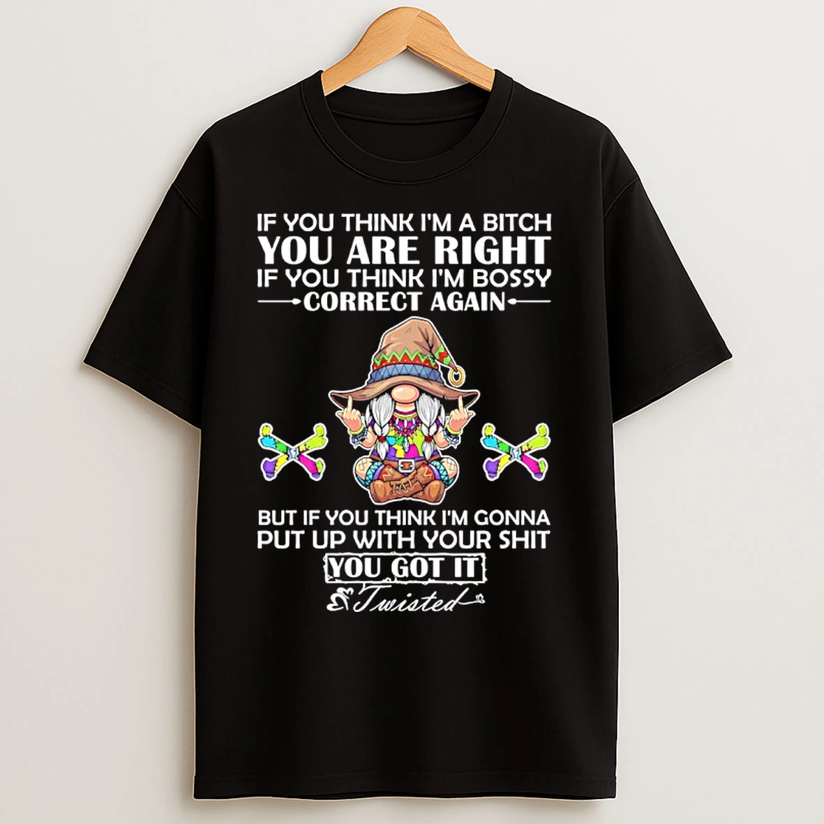 Classic Gnome If You Think Im A Bitch You Are Right If You Think Im Bossy T Shirts
