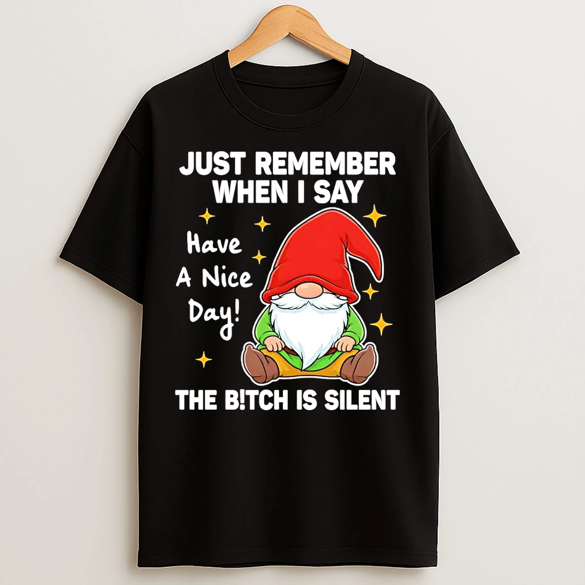 Classic Gnome Just Remember When I Say Have A Nice Day The Bitch Is Silent T Shirts