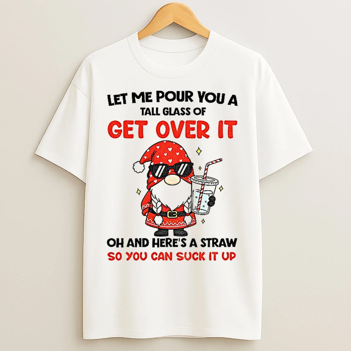 Classic Gnome Let Me Pour You A Tall Glass Of Get Over It Oh And Heres A Straw So You Can Suck It Up Christmas T Shirts
