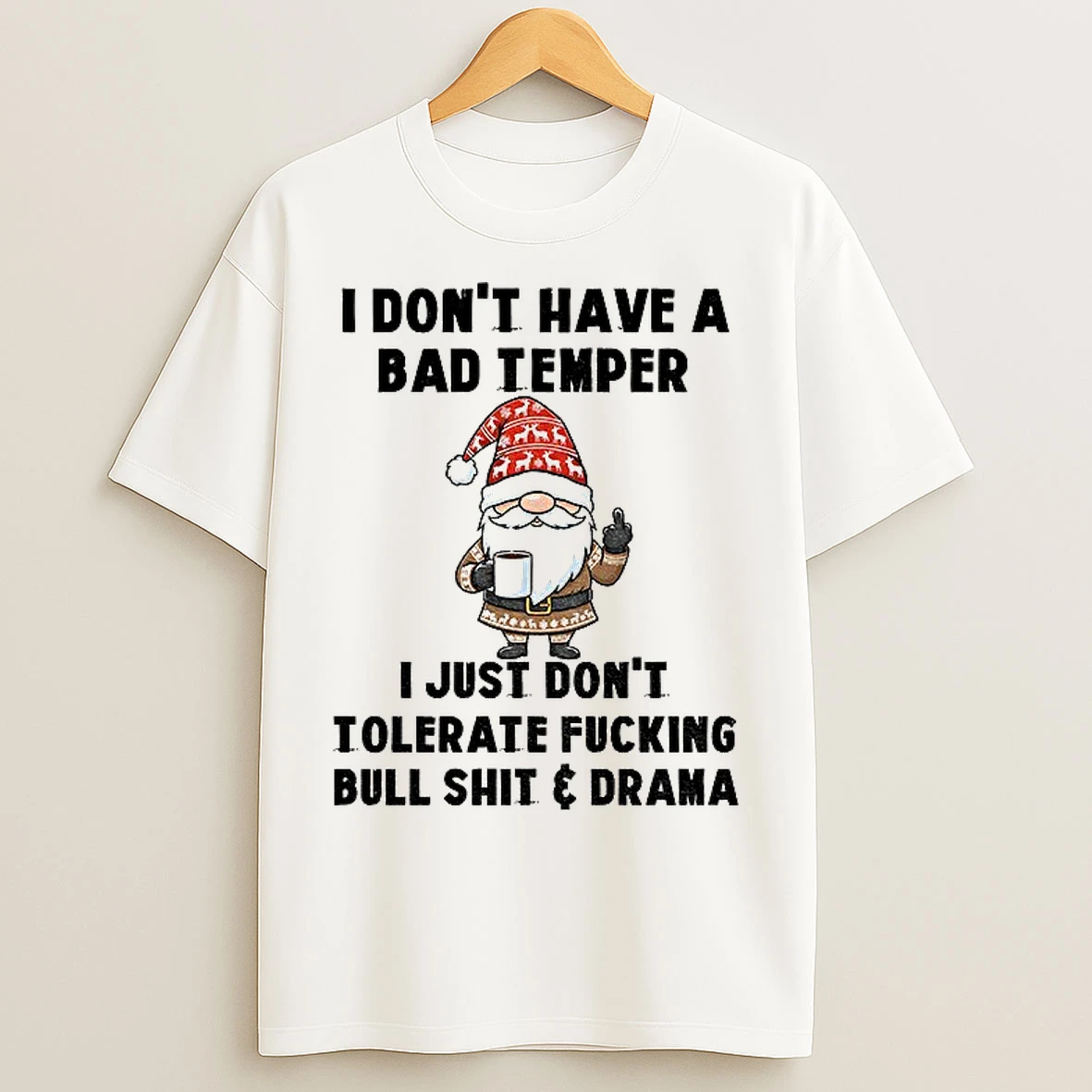 Classic Gnome Middle Finger I Dont Have A Bad Temper I Just Dont Tolerate Fucking Bull Shit And Drama Christmas T Shirts