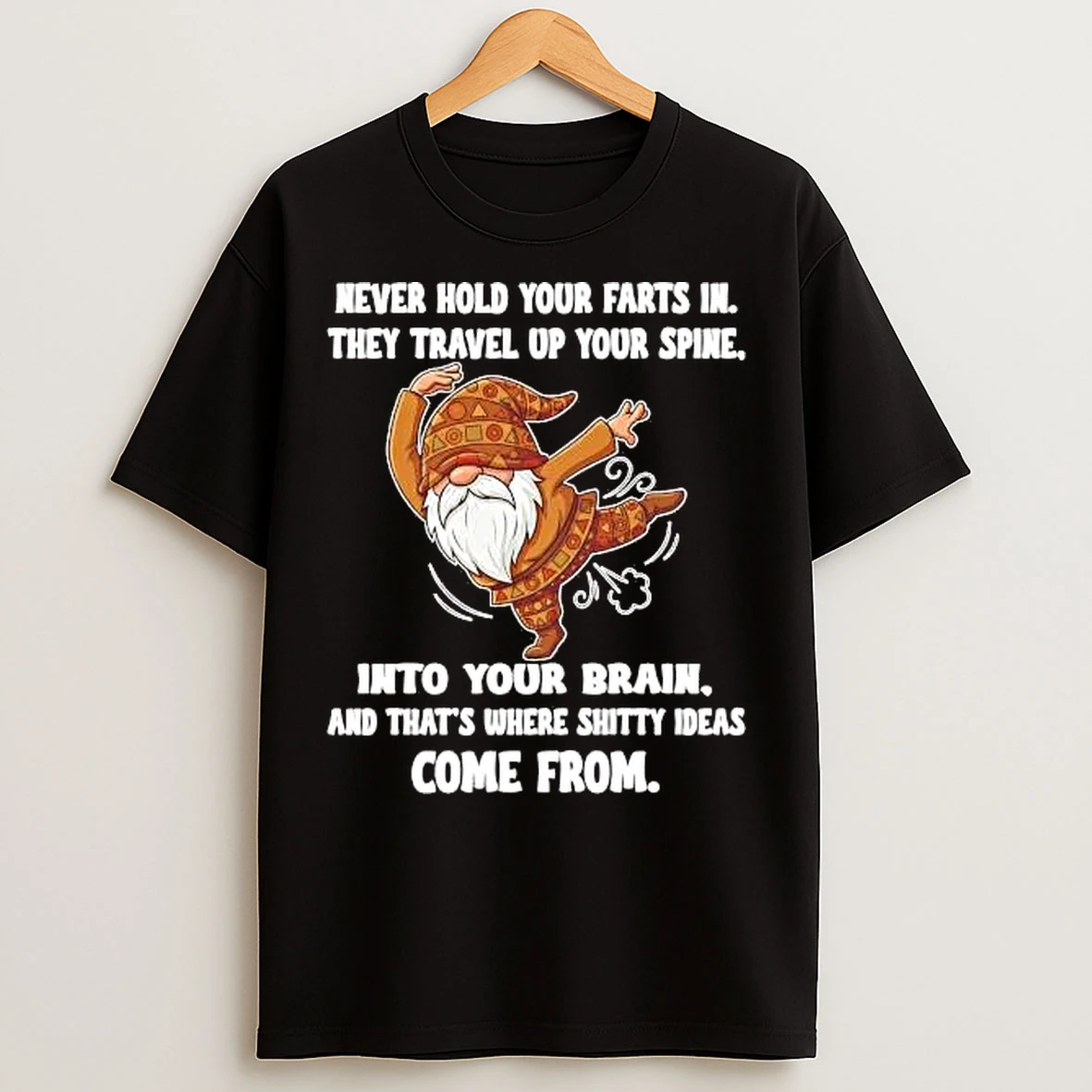 Classic Gnome Never Hold Your Farts In They Travel Up Your Spine T Shirts