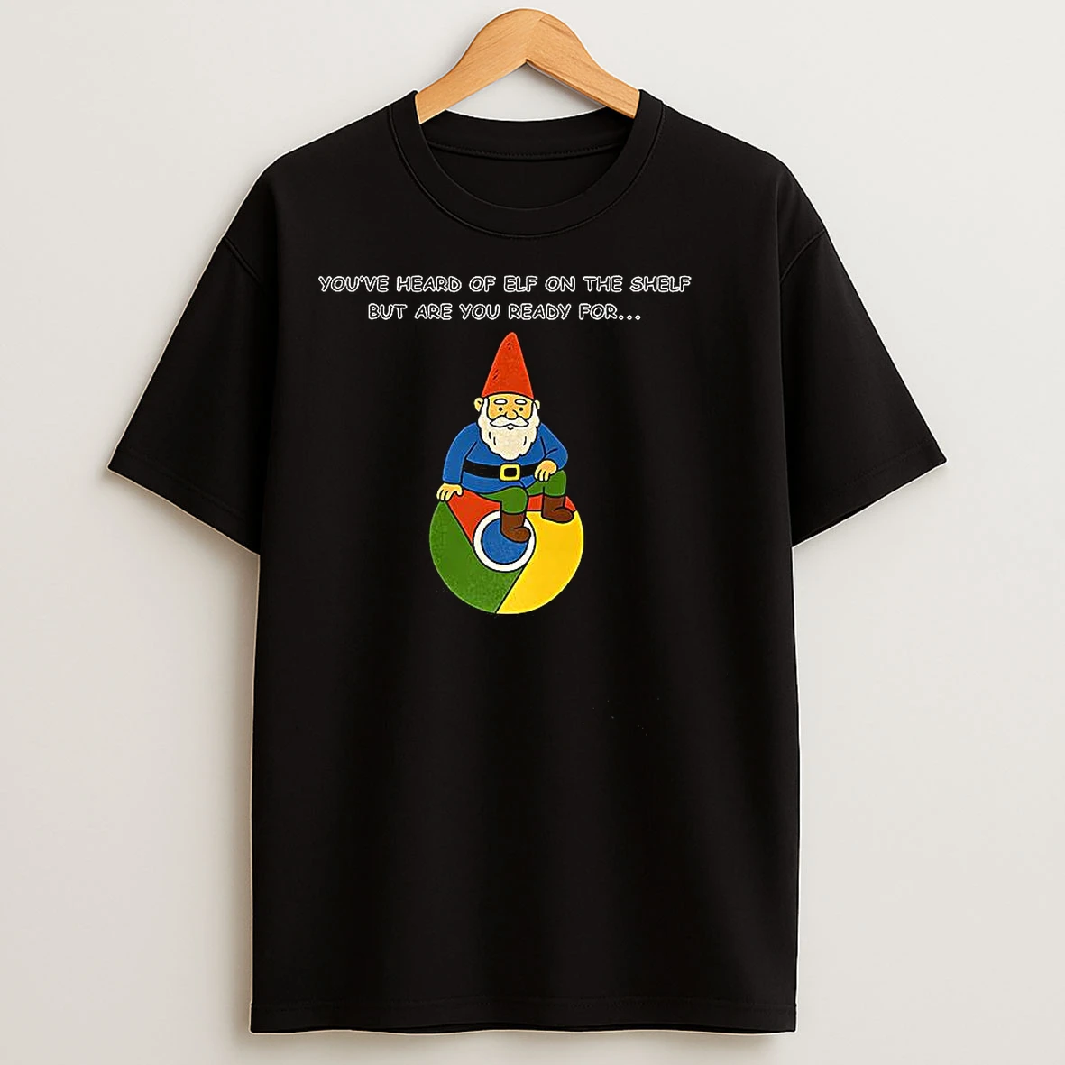 Classic Gnome On Chrome Youve Heard Of Elf On The Shelf But Are You Ready For Meme T Shirts